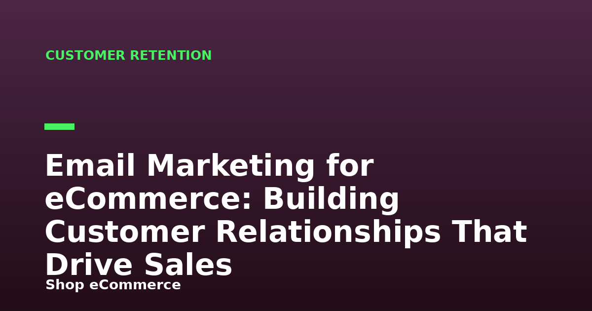Email Marketing for eCommerce: Building Customer Relationships That Drive Sales
