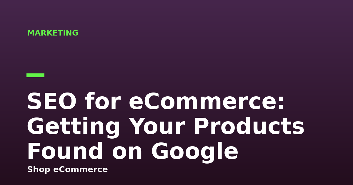 SEO for eCommerce: Getting Your Products Found on Google